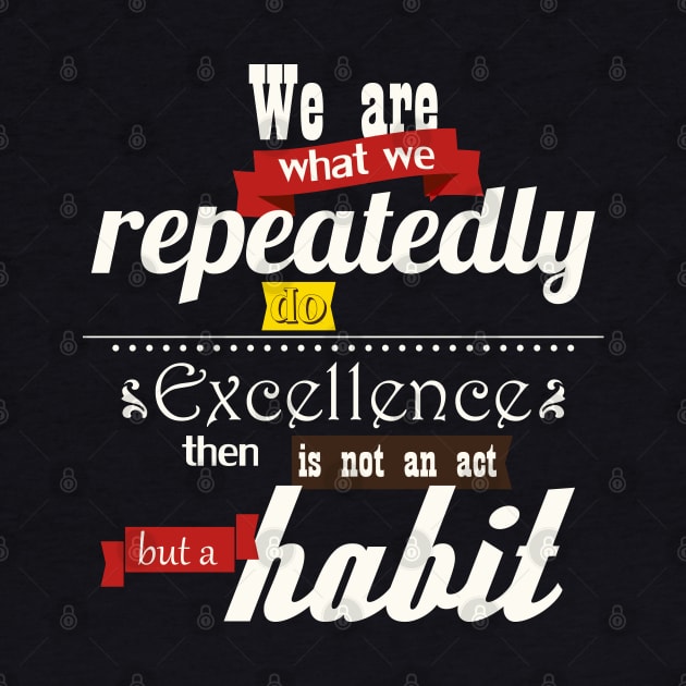 We are what we repeatedly do Excellence then is not an act but a habit by Ben Foumen